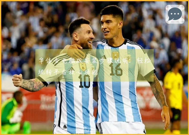 华体会电脑版安装步骤说明：轻松玩转平台核心功能